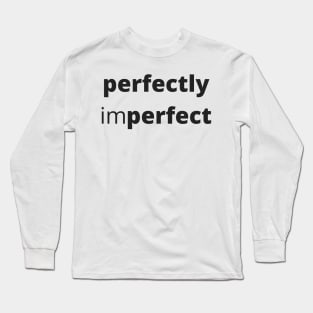 Perfectly Imperfect. Body Positivity. Motivational Inspirational Quote. Great Gift for Women or for Mothers Day. Long Sleeve T-Shirt